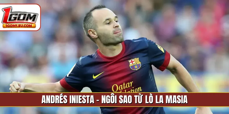 Andrés Iniesta - Ngôi sao từ lò La Masia