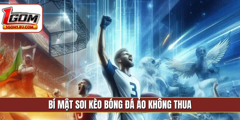 Bí mật soi kèo bóng đá ảo không thua