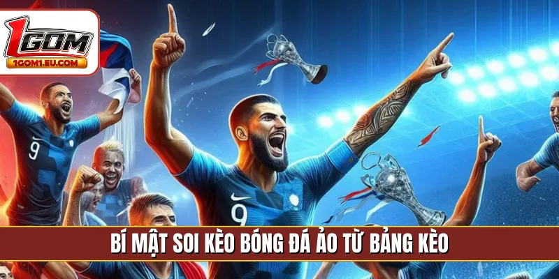 Bí mật soi kèo bóng đá ảo từ bảng kèo