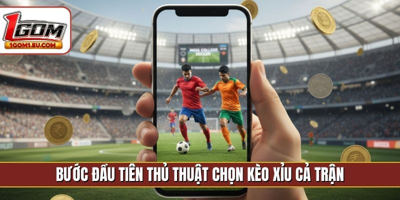 Bước đầu tiên thủ thuật chọn kèo Xỉu cả trận