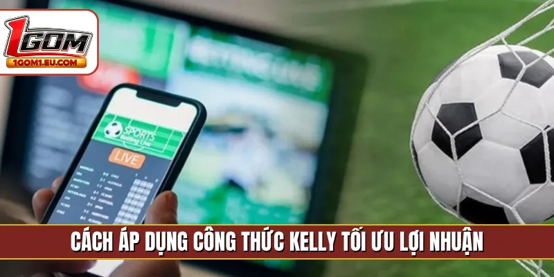 Cách áp dụng công thức Kelly tối ưu lợi nhuận