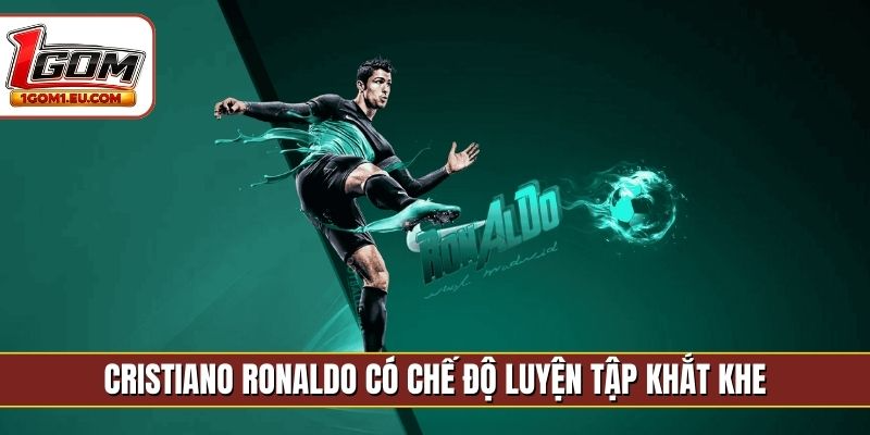 Cristiano Ronaldo có chế độ luyện tập khắt khe