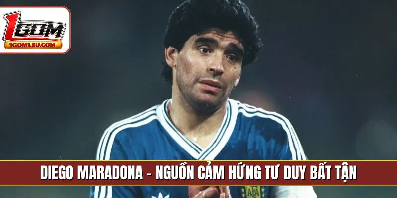 Diego Maradona - Nguồn cảm hứng tư duy bất tận