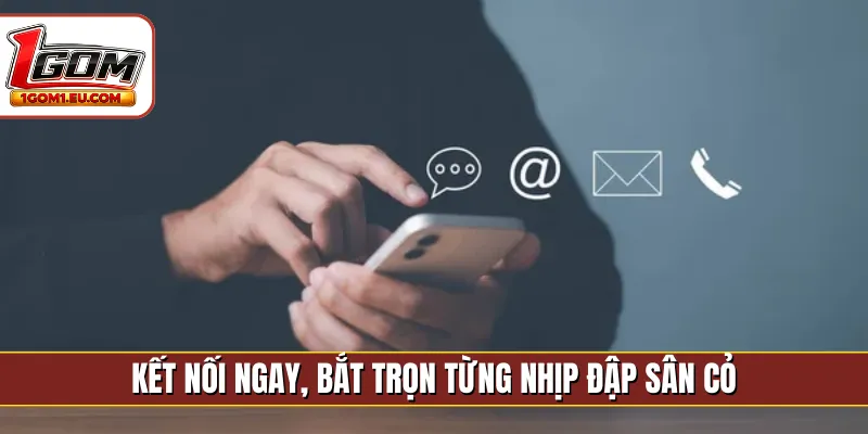 Kết nối ngay, bắt trọn từng nhịp đập sân cỏ