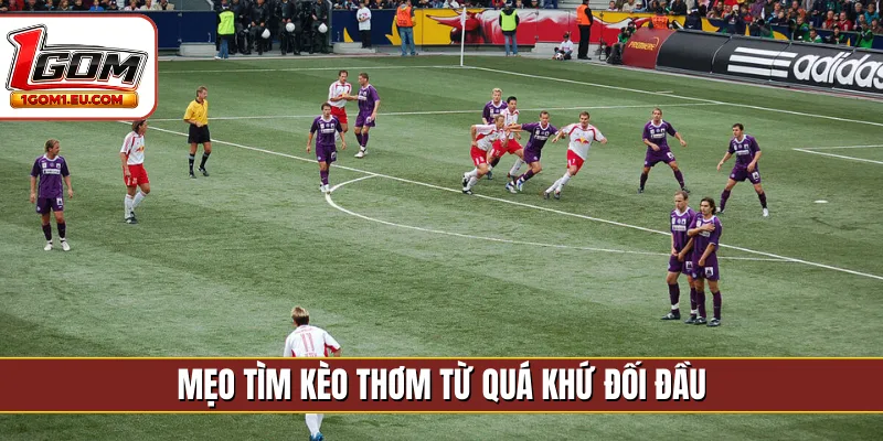 Mẹo tìm kèo thơm từ quá khứ đối đầu