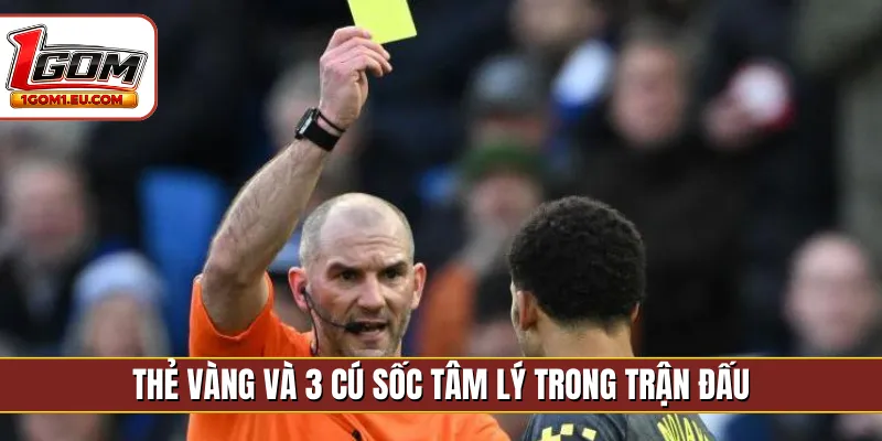 Thẻ vàng và 3 cú sốc tâm lý trong trận đấu