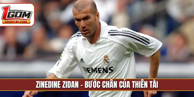 Zinedine Zidan - Bước chân của thiên tài