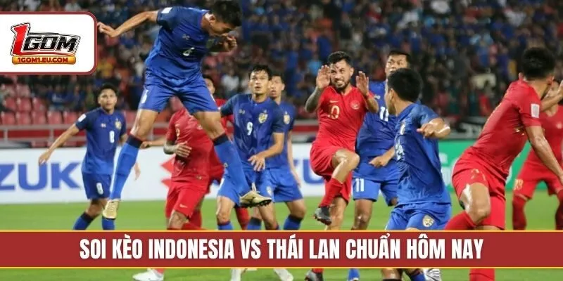Soi kèo Indonesia vs Thái Lan chuẩn hôm nay